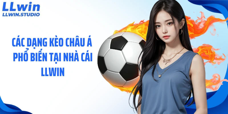 Các dạng kèo châu á phổ biến tại nhà cái LLWIN