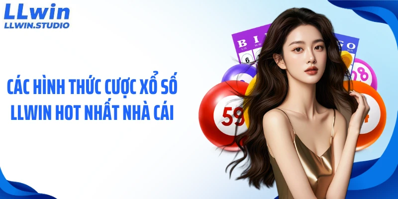 Các hình thức cược xổ số LLWIN hot nhất nhà cái