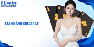 Cách Đánh Baccarat LLWIN Chuẩn Theo Chiến Thuật Của Cao Thủ
