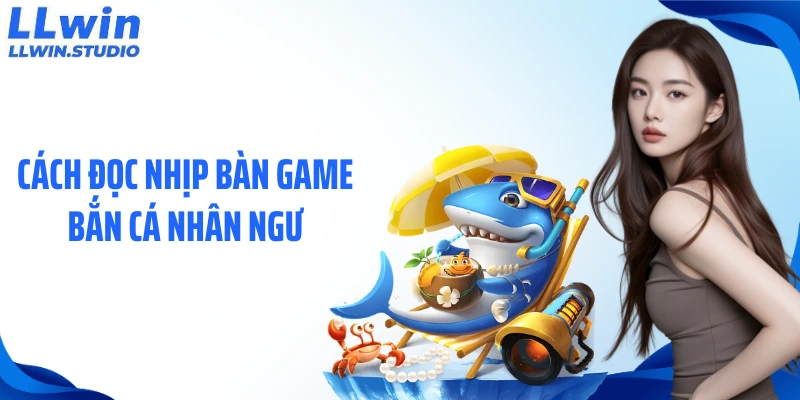 Cách đọc nhịp bàn game bắn cá nhân ngư