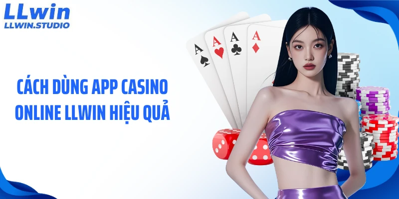 Cách dùng app casino online LLWIN hiệu quả