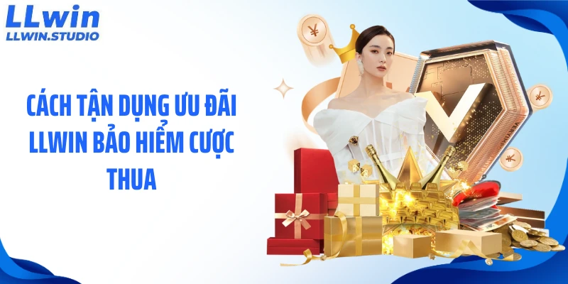 Cách tận dụng ưu đãi LLWIN bảo hiểm cược thua