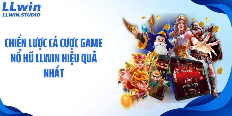 Chiến lược cá cược game nổ hũ LLWIN hiệu quả nhất