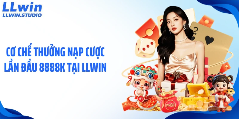 Cơ chế thưởng nạp cược lần đầu 8888k tại LLWIN