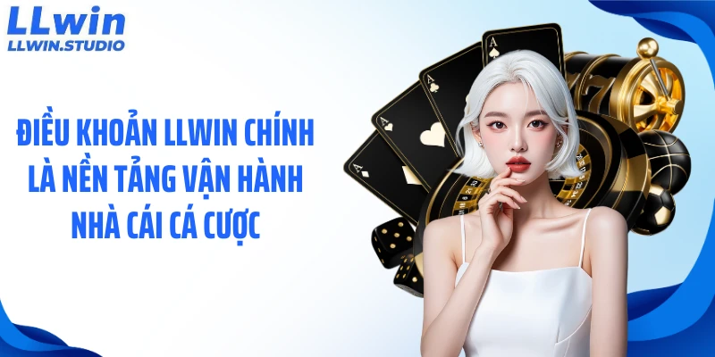 Điều khoản LLWIN chính là nền tảng vận hành nhà cái cá cược