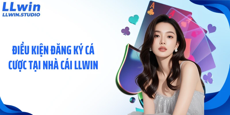 Điều kiện đăng ký cá cược tại nhà cái LLWIN