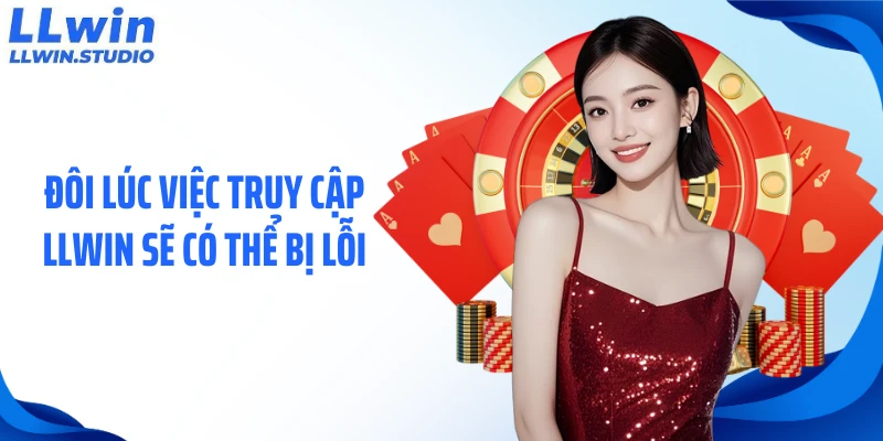 Đôi lúc việc truy cập LLWIN sẽ có thể bị lỗi