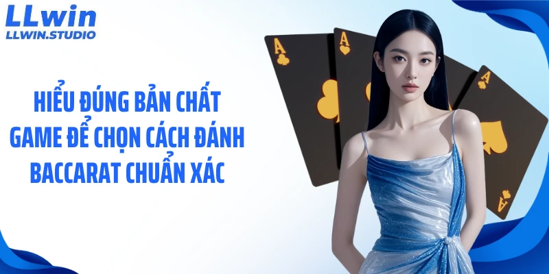 Hiểu đúng bản chất game để chọn cách đánh baccarat chuẩn xác