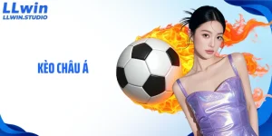 Kèo Châu Á: Hướng Dẫn Newbie Cá Cược Chuẩn Tại Nhà Cái LLWIN