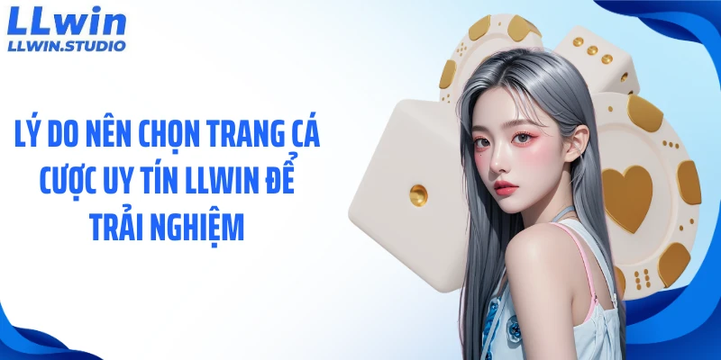 Lý do nên chọn trang cá cược uy tín LLWIN để trải nghiệm