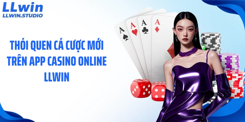 Thói quen cá cược mới trên app casino online LLWIN