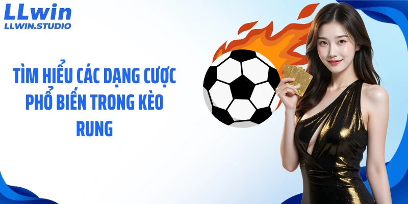 Tìm hiểu các dạng cược phổ biến trong kèo rung