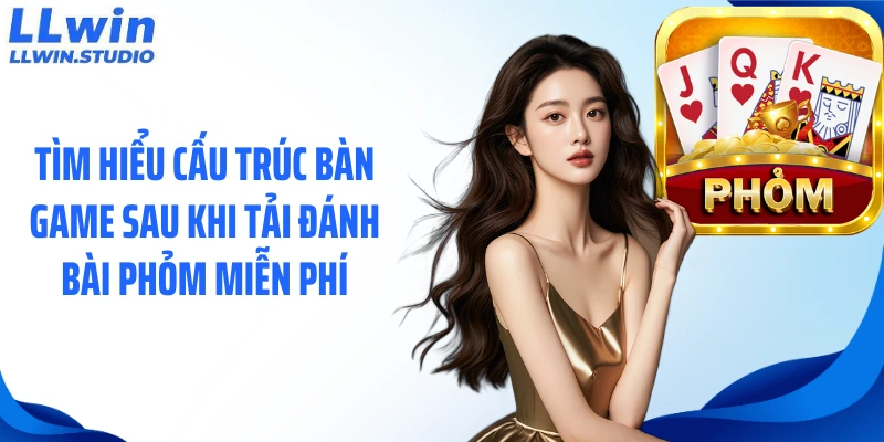 Tìm hiểu cấu trúc bàn game sau khi tải đánh bài phỏm miễn phí