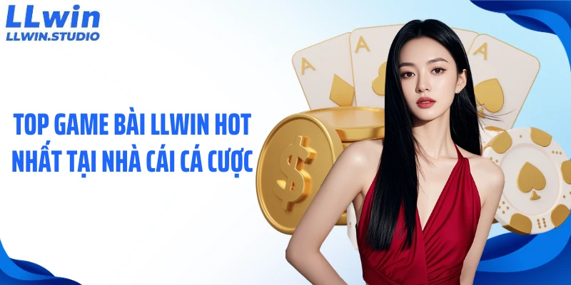 Top game bài LLWIN hot nhất tại nhà cái cá cược