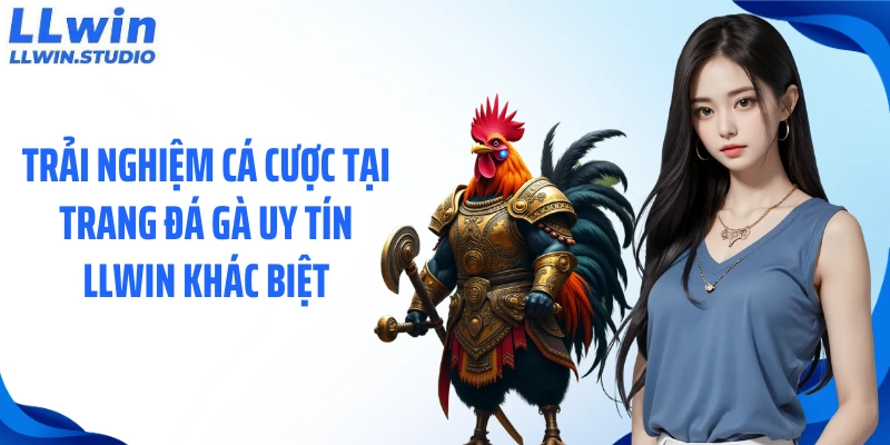 Trải nghiệm cá cược tại trang đá gà uy tín LLWIN khác biệt