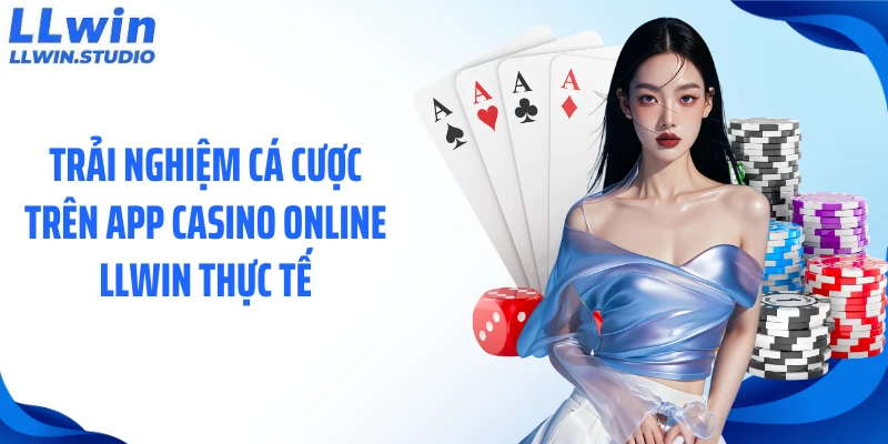 Trải nghiệm cá cược trên app casino online LLWIN thực tế
