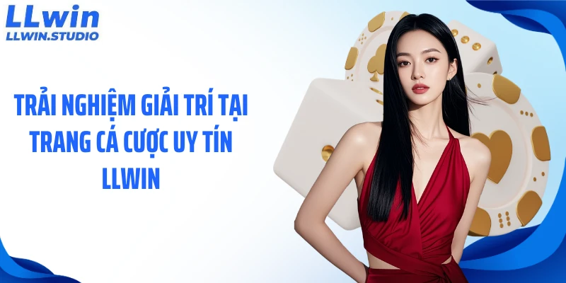 Trải nghiệm giải trí tại trang cá cược uy tín LLWIN