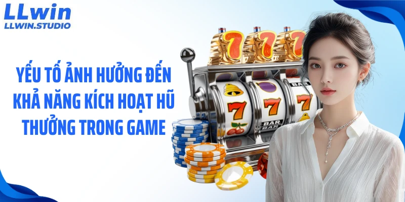 Yếu tố ảnh hưởng đến khả năng kích hoạt hũ thưởng trong game