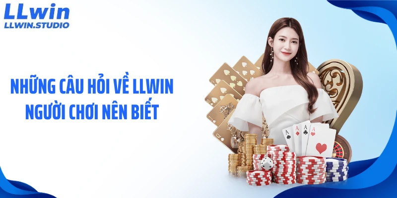 Những câu hỏi về LLWIN người chơi nên biết