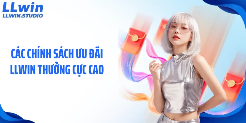 Các chính sách ưu đãi LLWIN thưởng cực cao