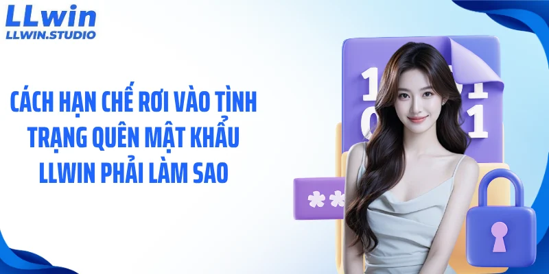 Cách hạn chế rơi vào tình trạng quên mật khẩu LLWIN phải làm sao