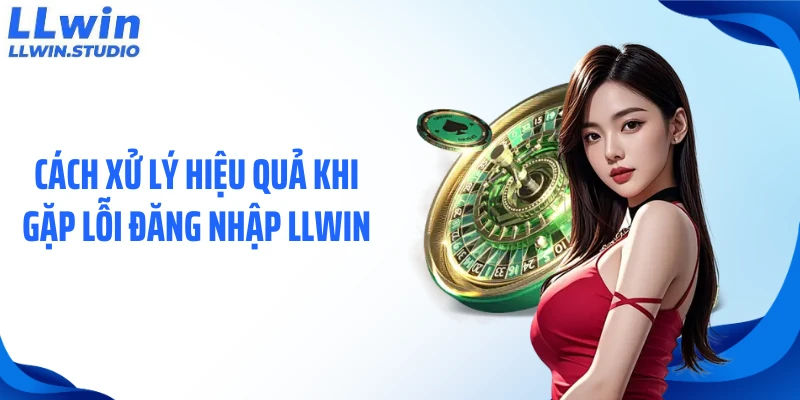 cach-xu-ly-hieu-qua-khi-gap-loi-dang-nhap-llwin