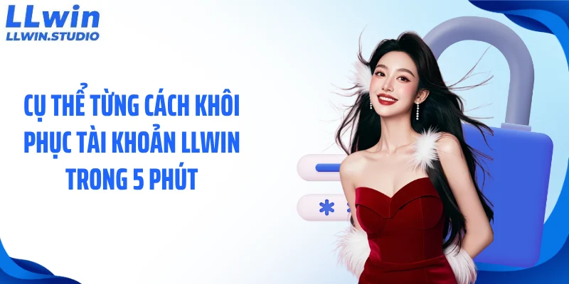 Cụ thể từng cách khôi phục tài khoản LLWIN trong 5 phút