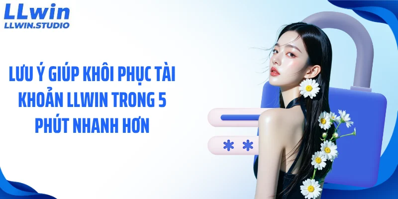 Lưu ý giúp khôi phục tài khoản LLWIN trong 5 phút nhanh hơn