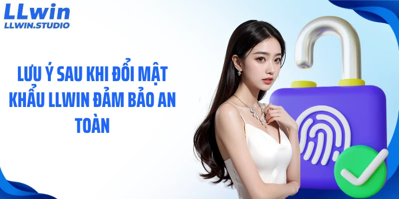 Lưu ý sau khi đổi mật khẩu LLWIN đảm bảo an toàn