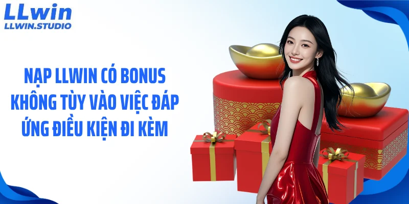 Nạp LLWIN có bonus không tùy vào việc đáp ứng điều kiện đi kèm