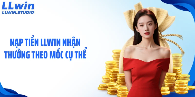 Nạp tiền LLWIN nhận thưởng theo mốc cụ thể