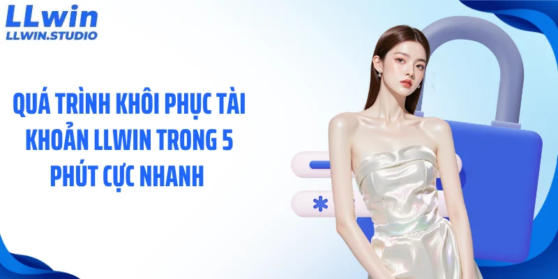 Quá trình khôi phục tài khoản LLWIN trong 5 phút cực nhanh 