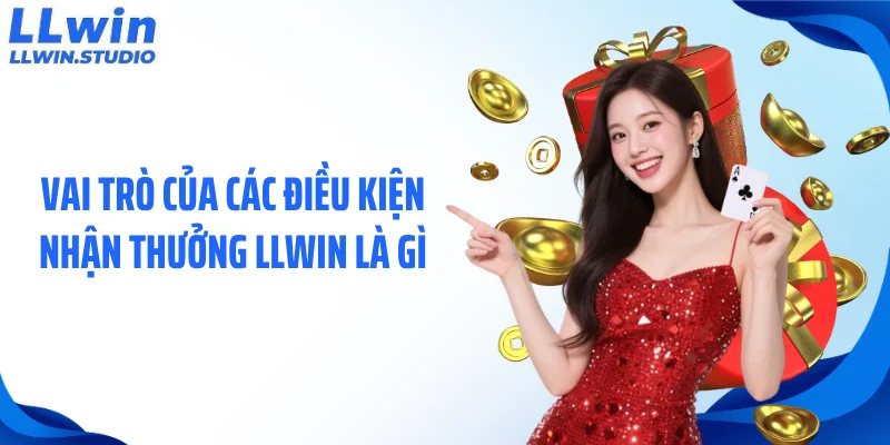 Vai trò của các điều kiện nhận thưởng LLWIN là gì
