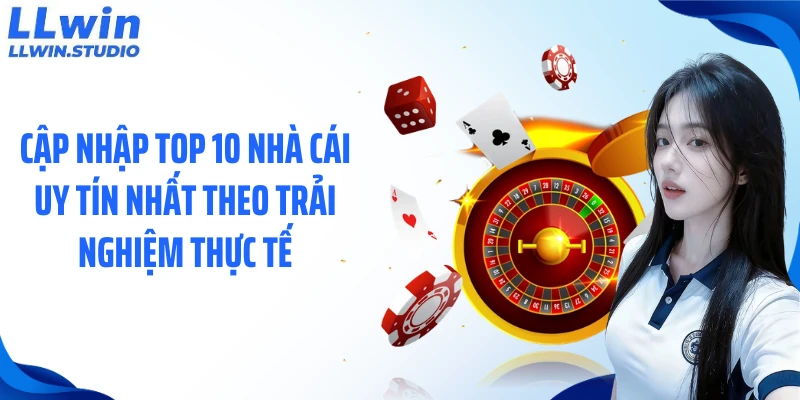 Cập nhập top 10 nhà cái uy tín nhất theo trải nghiệm thực tế