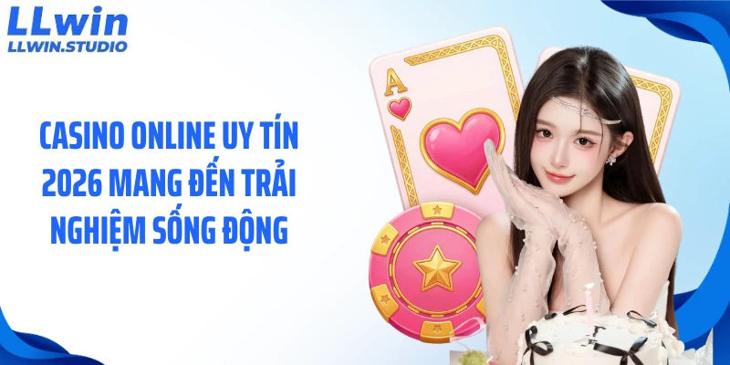 Casino online uy tín 2026 mang đến trải nghiệm sống động