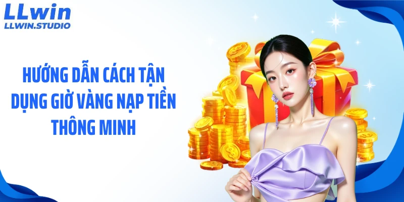 Hướng dẫn cách tận dụng giờ vàng nạp tiền thông minh