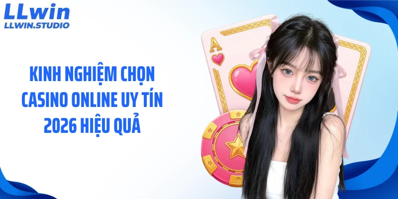 Kinh nghiệm chọn casino online uy tín 2026 hiệu quả
