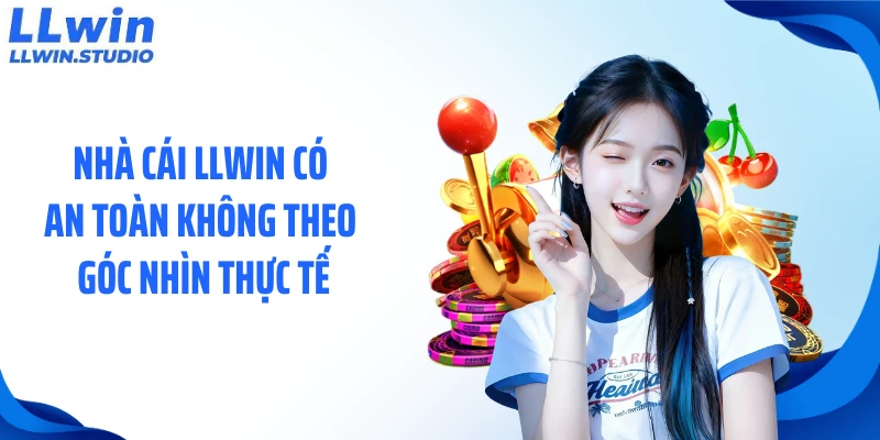 Nhà cái LLWIN có an toàn không theo góc nhìn thực tế