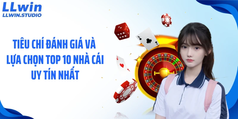 Tiêu chí đánh giá và lựa chọn top 10 nhà cái uy tín nhất