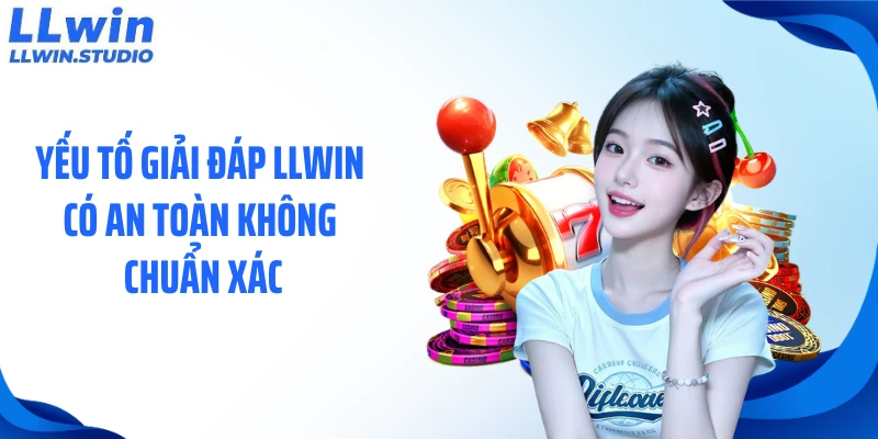 Yếu tố giải đáp LLWIN có an toàn không chuẩn xác